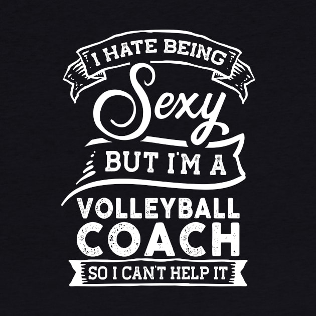 I Hate Being Sexy But I'm a Volleyball Coach Funny by TeePalma